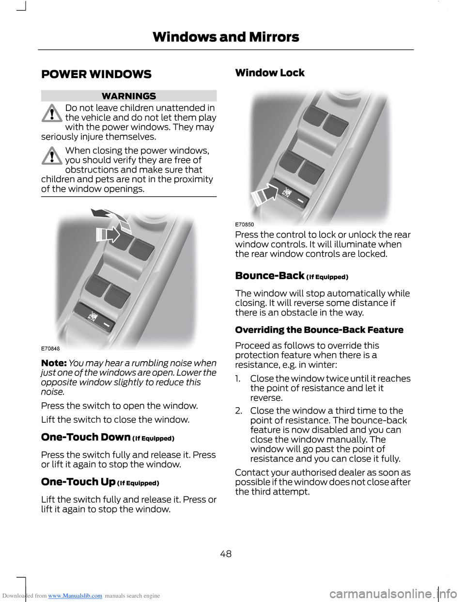 FORD B MAX 2012 1.G Service Manual Downloaded from www.Manualslib.com manuals search engine POWER WINDOWS
WARNINGS
Do not leave children unattended inthe vehicle and do not let them playwith the power windows. They mayseriously injure FORD B MAX 2012 1.G Service Manual Downloaded from www.Manualslib.com manuals search engine POWER WINDOWS
WARNINGS
Do not leave children unattended inthe vehicle and do not let them playwith the power windows. They mayseriously injure
