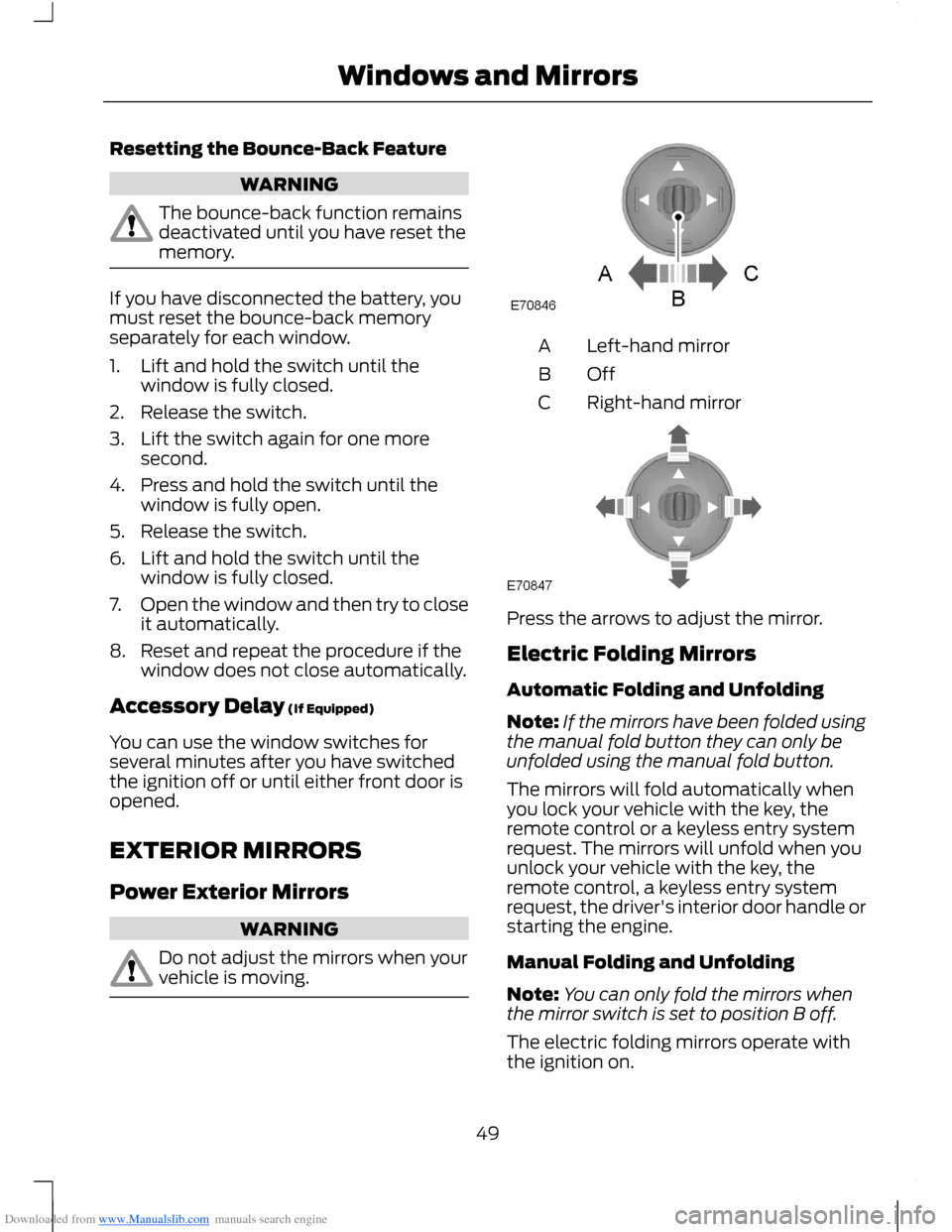 FORD B MAX 2012 1.G User Guide Downloaded from www.Manualslib.com manuals search engine Resetting the Bounce-Back Feature
WARNING
The bounce-back function remainsdeactivated until you have reset thememory.
If you have disconnected 