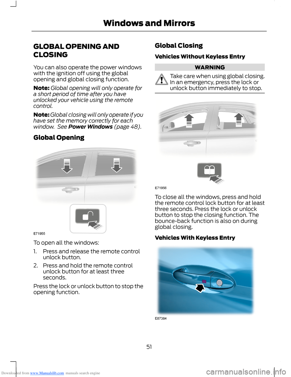 FORD B MAX 2012 1.G User Guide Downloaded from www.Manualslib.com manuals search engine GLOBAL OPENING AND
CLOSING
You can also operate the power windowswith the ignition off using the globalopening and global closing function.
Not