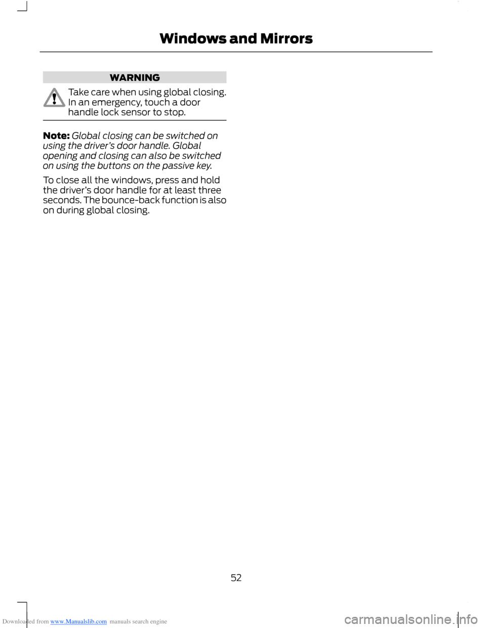 FORD B MAX 2012 1.G Workshop Manual Downloaded from www.Manualslib.com manuals search engine WARNING
Take care when using global closing.In an emergency, touch a doorhandle lock sensor to stop.
Note:Global closing can be switched onusin FORD B MAX 2012 1.G Workshop Manual Downloaded from www.Manualslib.com manuals search engine WARNING
Take care when using global closing.In an emergency, touch a doorhandle lock sensor to stop.
Note:Global closing can be switched onusin