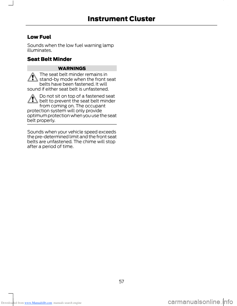 FORD B MAX 2012 1.G Workshop Manual Downloaded from www.Manualslib.com manuals search engine Low Fuel
Sounds when the low fuel warning lampilluminates.
Seat Belt Minder
WARNINGS
The seat belt minder remains instand-by mode when the fron FORD B MAX 2012 1.G Workshop Manual Downloaded from www.Manualslib.com manuals search engine Low Fuel
Sounds when the low fuel warning lampilluminates.
Seat Belt Minder
WARNINGS
The seat belt minder remains instand-by mode when the fron