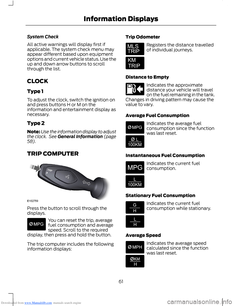 FORD B MAX 2012 1.G Owners Manual Downloaded from www.Manualslib.com manuals search engine System Check
All active warnings will display first ifapplicable. The system check menu mayappear different based upon equipmentoptions and cur FORD B MAX 2012 1.G Owners Manual Downloaded from www.Manualslib.com manuals search engine System Check
All active warnings will display first ifapplicable. The system check menu mayappear different based upon equipmentoptions and cur