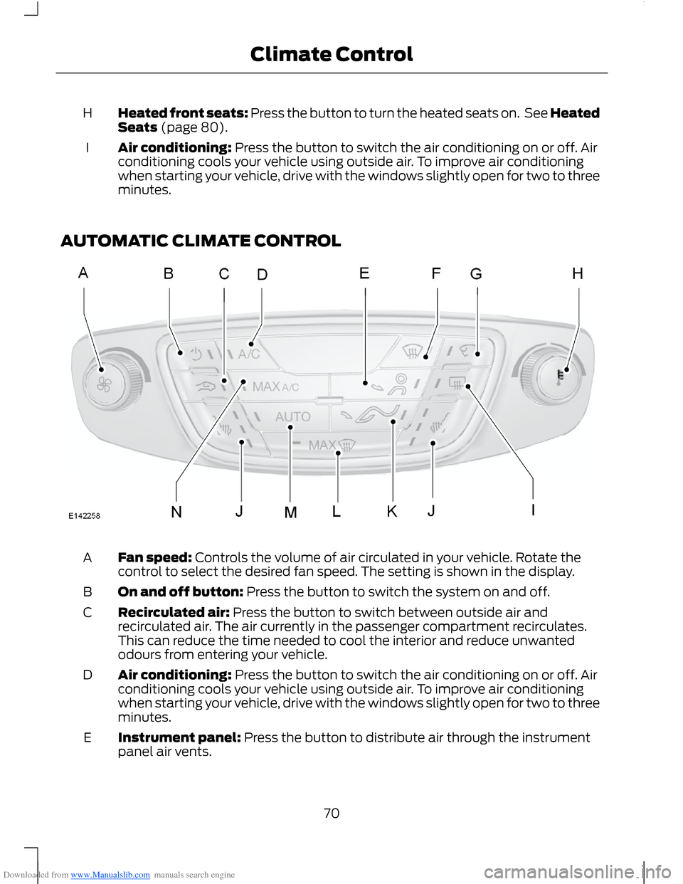 FORD B MAX 2012 1.G Owners Manual Downloaded from www.Manualslib.com manuals search engine Heated front seats: Press the button to turn the heated seats on. See HeatedSeats (page 80).H
Air conditioning: Press the button to switch the 