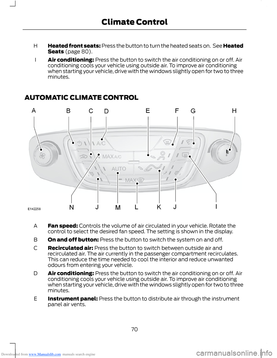 FORD B MAX 2012 1.G Manual PDF Downloaded from www.Manualslib.com manuals search engine Heated front seats: Press the button to turn the heated seats on. See HeatedSeats (page 80).H
Air conditioning: Press the button to switch the FORD B MAX 2012 1.G Manual PDF Downloaded from www.Manualslib.com manuals search engine Heated front seats: Press the button to turn the heated seats on. See HeatedSeats (page 80).H
Air conditioning: Press the button to switch the