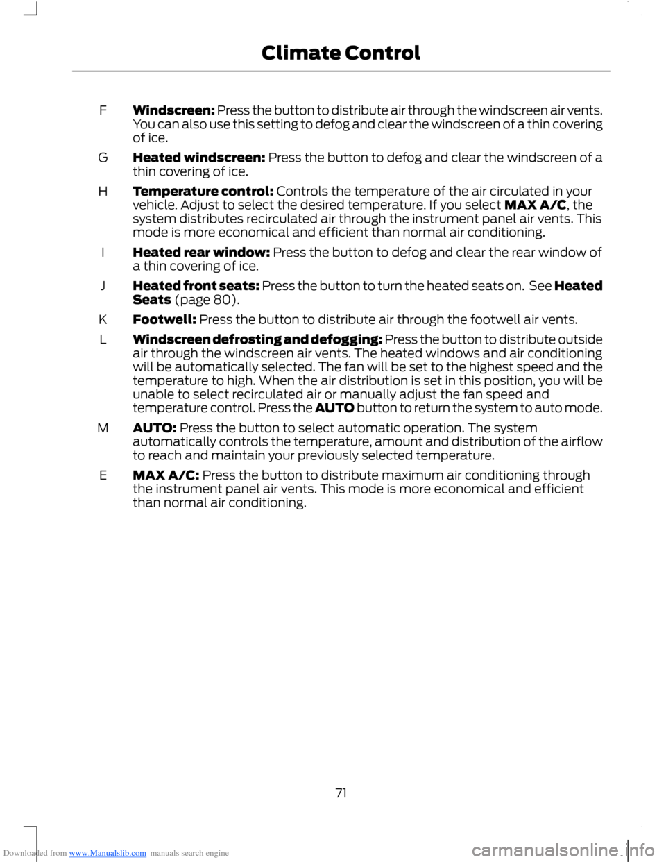 FORD B MAX 2012 1.G Owners Manual Downloaded from www.Manualslib.com manuals search engine Windscreen: Press the button to distribute air through the windscreen air vents.You can also use this setting to defog and clear the windscreen