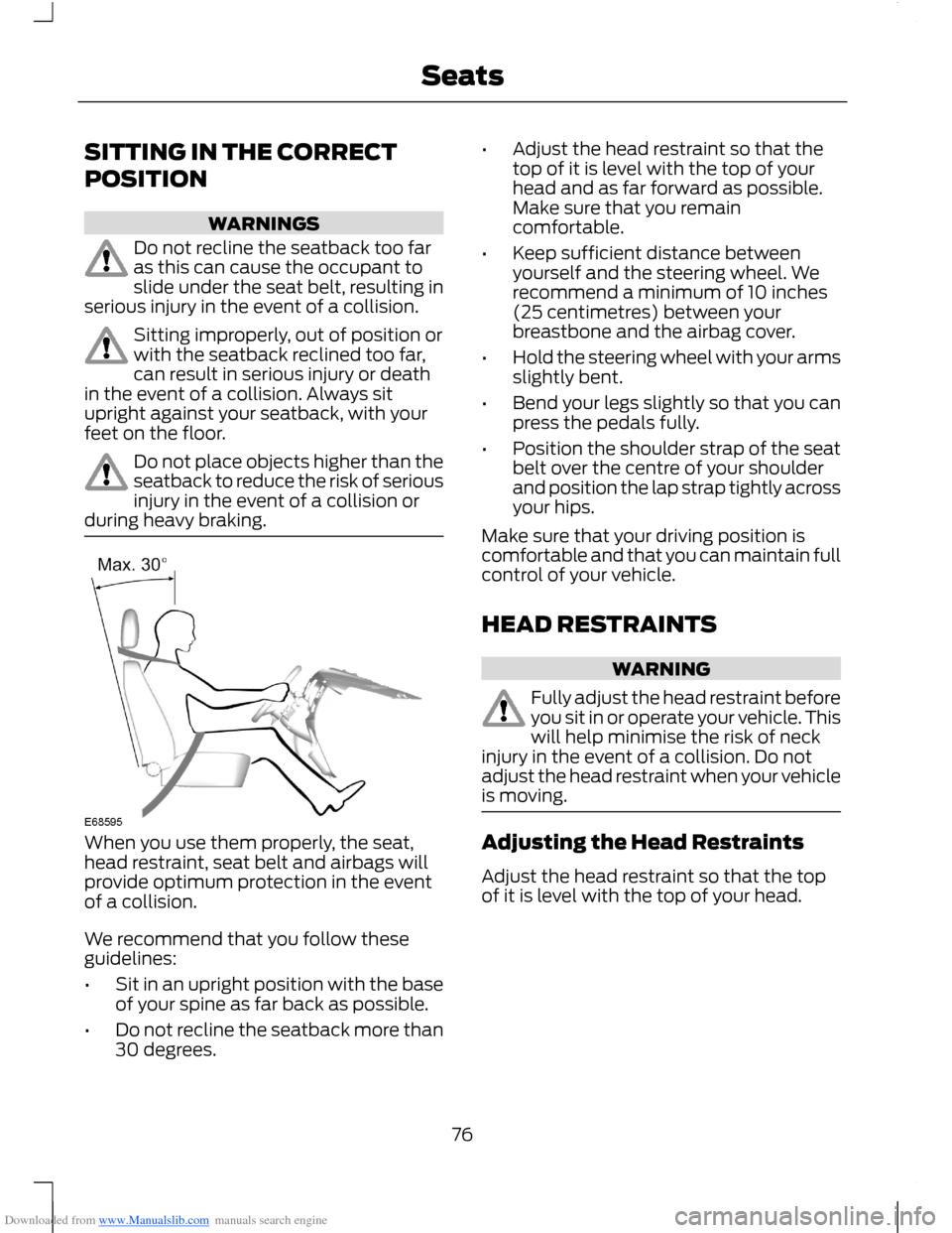 FORD B MAX 2012 1.G Owners Manual Downloaded from www.Manualslib.com manuals search engine SITTING IN THE CORRECT
POSITION
WARNINGS
Do not recline the seatback too faras this can cause the occupant toslide under the seat belt, resulti