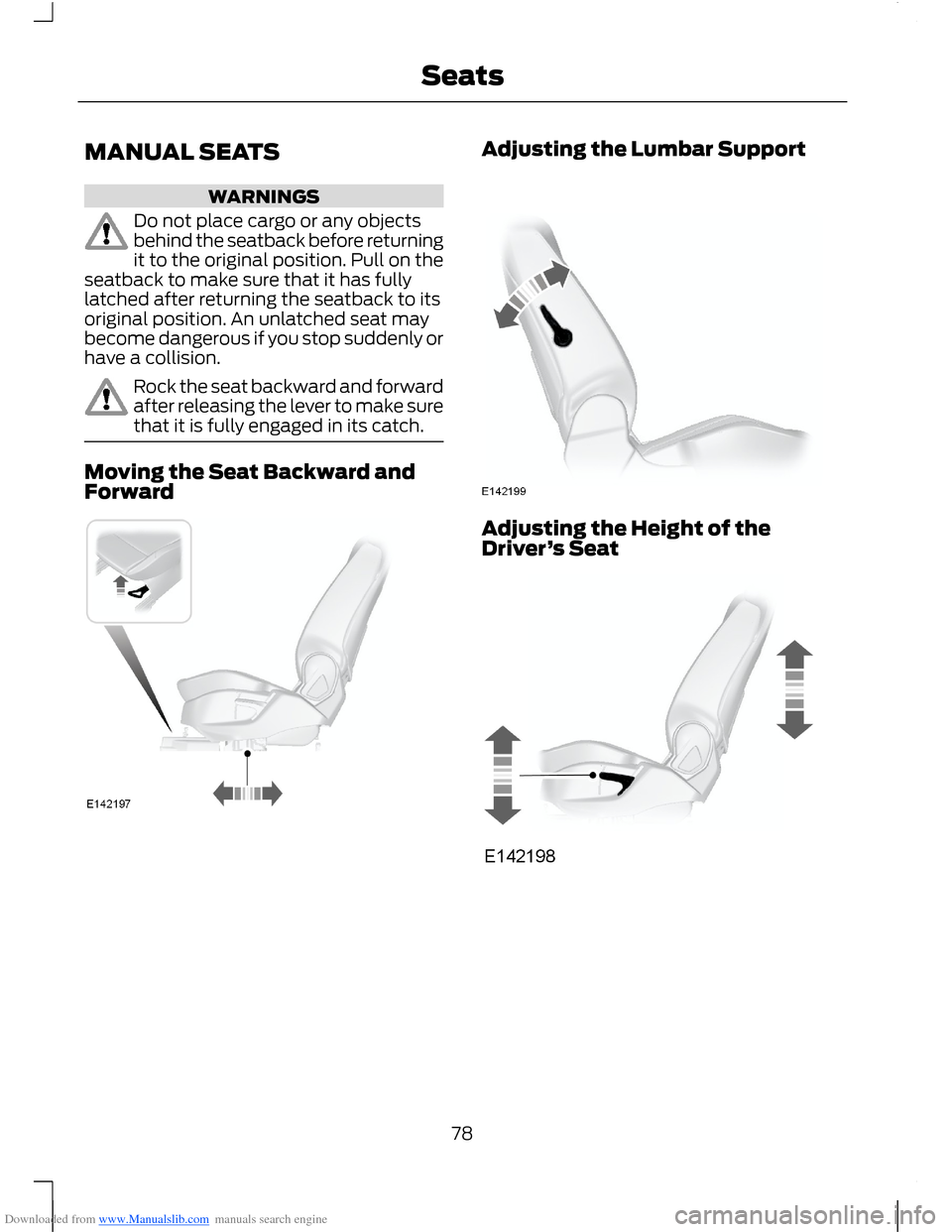 FORD B MAX 2012 1.G Owners Manual Downloaded from www.Manualslib.com manuals search engine MANUAL SEATS
WARNINGS
Do not place cargo or any objectsbehind the seatback before returningit to the original position. Pull on theseatback to 