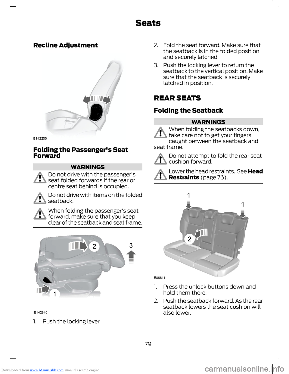 FORD B MAX 2012 1.G Owners Manual Downloaded from www.Manualslib.com manuals search engine Recline Adjustment
Folding the Passengers SeatForward
WARNINGS
Do not drive with the passengersseat folded forwards if the rear orcentre seat