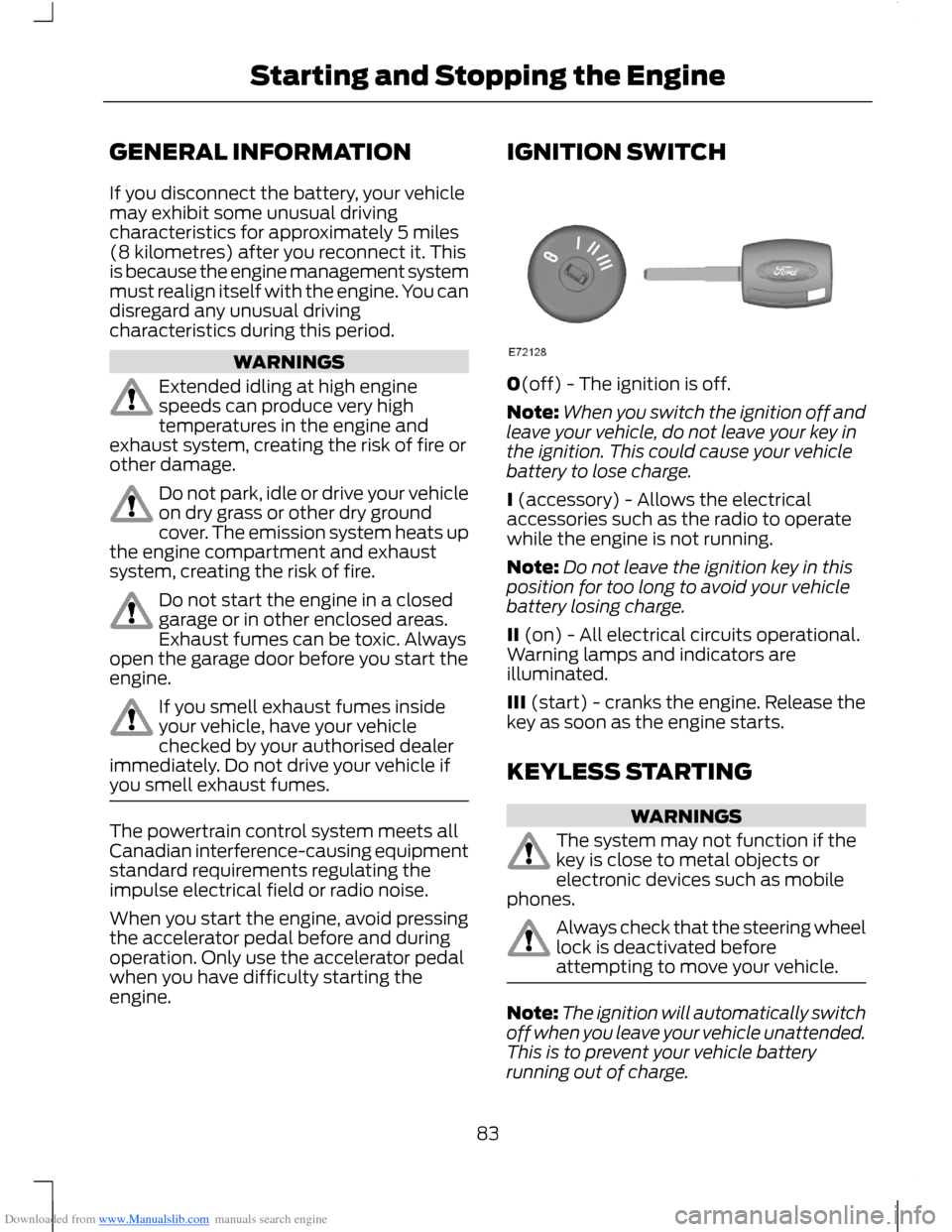 FORD B MAX 2012 1.G User Guide Downloaded from www.Manualslib.com manuals search engine GENERAL INFORMATION
If you disconnect the battery, your vehiclemay exhibit some unusual drivingcharacteristics for approximately 5 miles(8 kilo