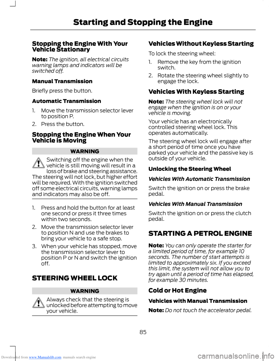 FORD B MAX 2012 1.G User Guide Downloaded from www.Manualslib.com manuals search engine Stopping the Engine With YourVehicle Stationary
Note:The ignition, all electrical circuitswarning lamps and indicators will beswitched off.
Man