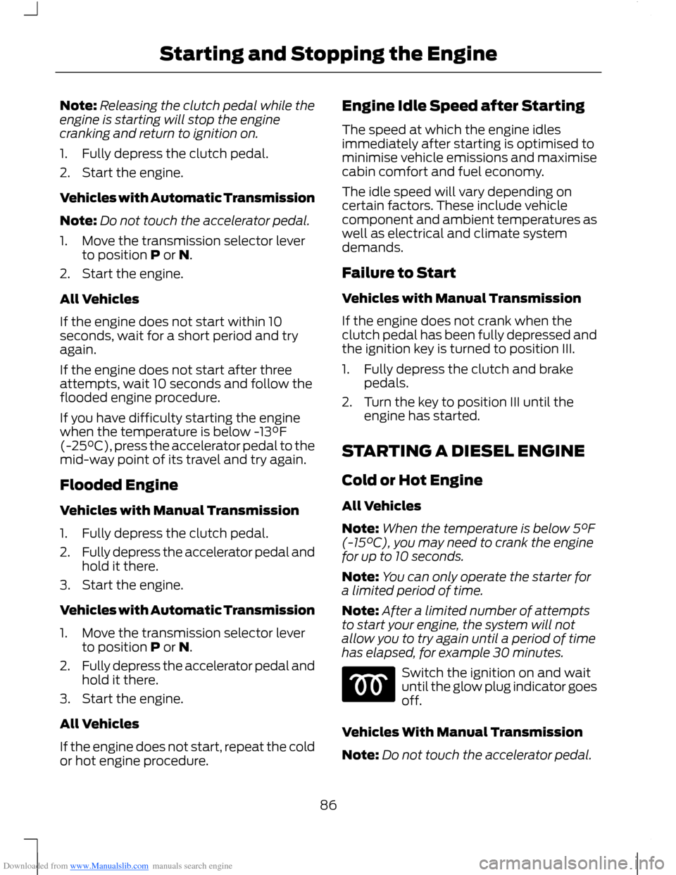 FORD B MAX 2012 1.G Manual Online Downloaded from www.Manualslib.com manuals search engine Note:Releasing the clutch pedal while theengine is starting will stop the enginecranking and return to ignition on.
1.Fully depress the clutch 