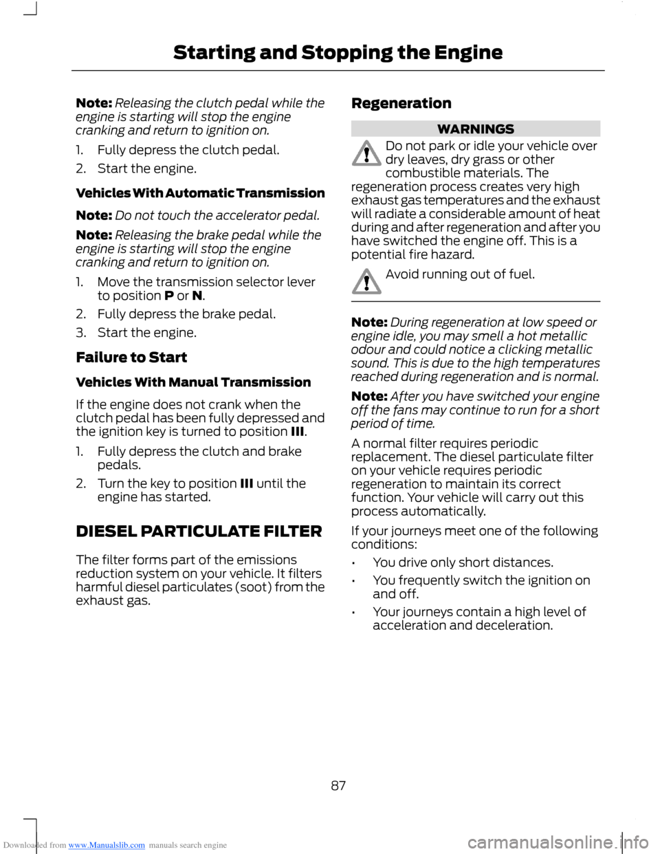 FORD B MAX 2012 1.G Owners Manual Downloaded from www.Manualslib.com manuals search engine Note:Releasing the clutch pedal while theengine is starting will stop the enginecranking and return to ignition on.
1.Fully depress the clutch 