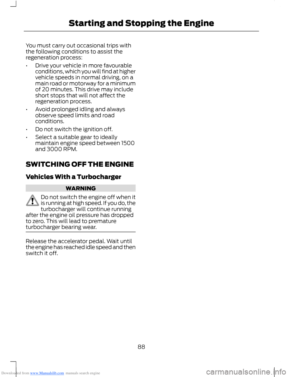 FORD B MAX 2012 1.G Owners Manual Downloaded from www.Manualslib.com manuals search engine You must carry out occasional trips withthe following conditions to assist theregeneration process:
•Drive your vehicle in more favourablecon FORD B MAX 2012 1.G Owners Manual Downloaded from www.Manualslib.com manuals search engine You must carry out occasional trips withthe following conditions to assist theregeneration process:
•Drive your vehicle in more favourablecon