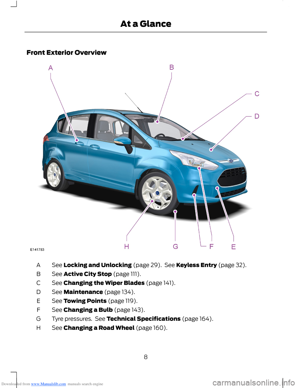FORD B MAX 2012 1.G Owners Manual Downloaded from www.Manualslib.com manuals search engine Front Exterior Overview
See Locking and Unlocking (page 29). See Keyless Entry (page 32).A
See Active City Stop (page 111).B
See Changing the W FORD B MAX 2012 1.G Owners Manual Downloaded from www.Manualslib.com manuals search engine Front Exterior Overview
See Locking and Unlocking (page 29). See Keyless Entry (page 32).A
See Active City Stop (page 111).B
See Changing the W