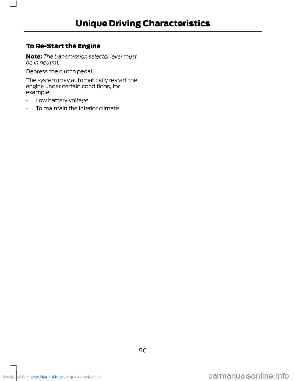 FORD B MAX 2012 1.G Owners Manual Downloaded from www.Manualslib.com manuals search engine To Re-Start the Engine
Note:The transmission selector lever mustbe in neutral.
Depress the clutch pedal.
The system may automatically restart t