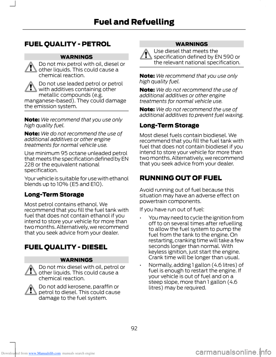 FORD B MAX 2012 1.G Owners Manual Downloaded from www.Manualslib.com manuals search engine FUEL QUALITY - PETROL
WARNINGS
Do not mix petrol with oil, diesel orother liquids. This could cause achemical reaction.
Do not use leaded petro