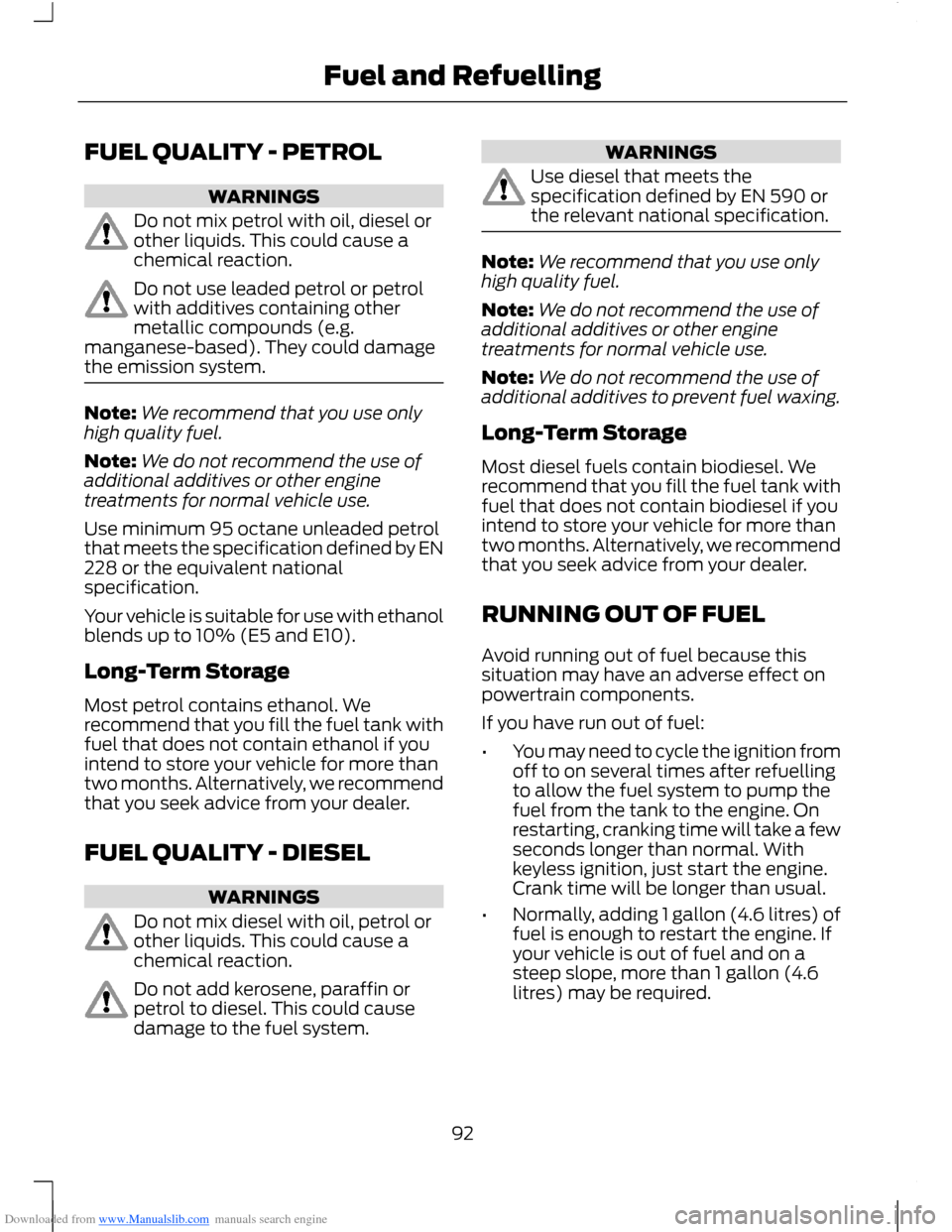 FORD B MAX 2012 1.G Owners Manual Downloaded from www.Manualslib.com manuals search engine FUEL QUALITY - PETROL
WARNINGS
Do not mix petrol with oil, diesel orother liquids. This could cause achemical reaction.
Do not use leaded petro FORD B MAX 2012 1.G Owners Manual Downloaded from www.Manualslib.com manuals search engine FUEL QUALITY - PETROL
WARNINGS
Do not mix petrol with oil, diesel orother liquids. This could cause achemical reaction.
Do not use leaded petro