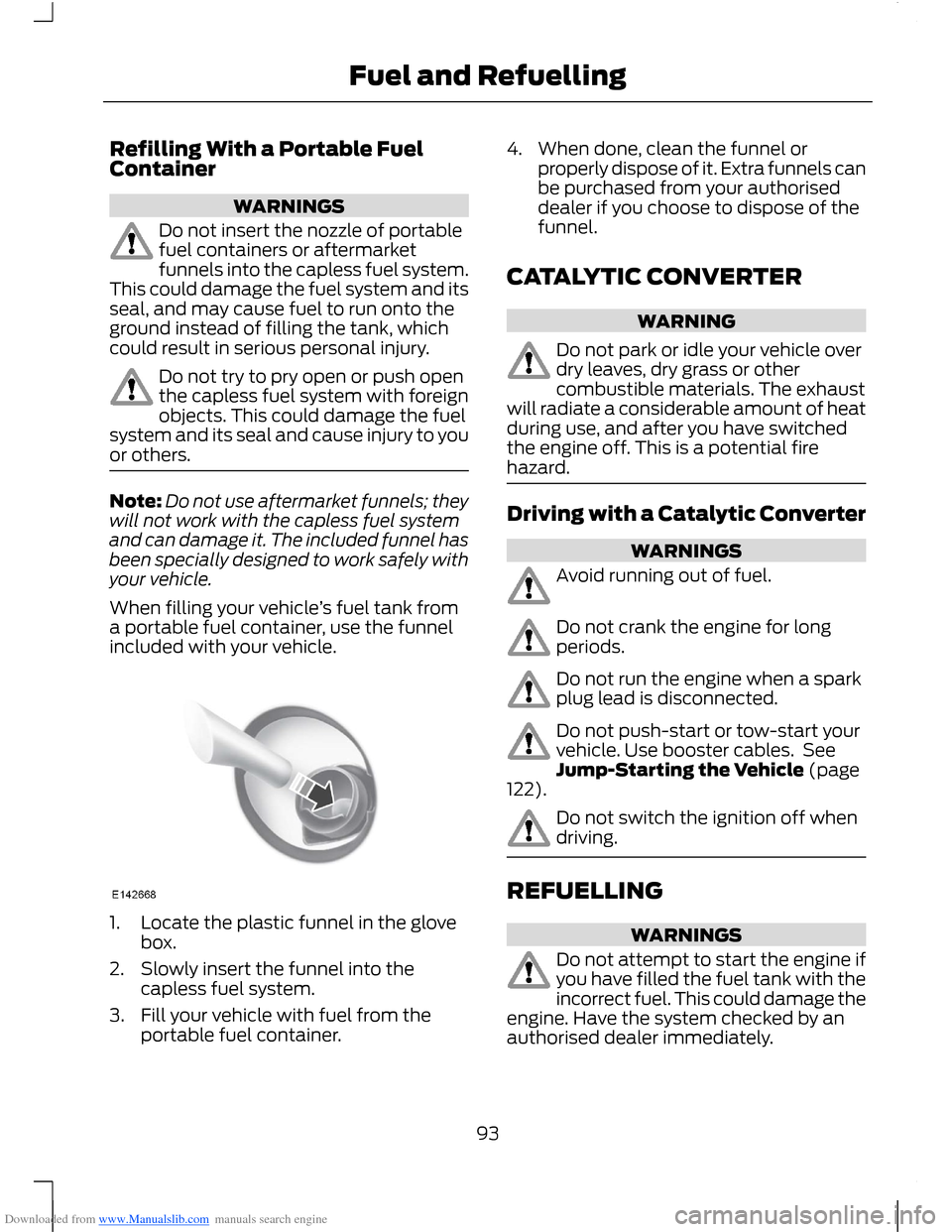 FORD B MAX 2012 1.G Owners Manual Downloaded from www.Manualslib.com manuals search engine Refilling With a Portable FuelContainer
WARNINGS
Do not insert the nozzle of portablefuel containers or aftermarketfunnels into the capless fue FORD B MAX 2012 1.G Owners Manual Downloaded from www.Manualslib.com manuals search engine Refilling With a Portable FuelContainer
WARNINGS
Do not insert the nozzle of portablefuel containers or aftermarketfunnels into the capless fue