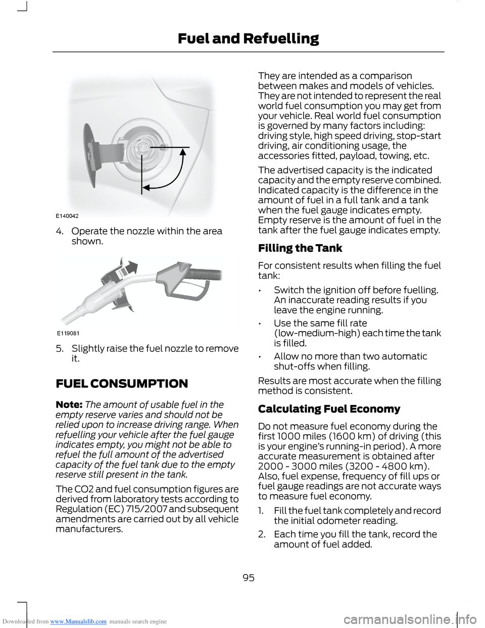 FORD B MAX 2012 1.G Owners Manual Downloaded from www.Manualslib.com manuals search engine 4.Operate the nozzle within the areashown.
5.Slightly raise the fuel nozzle to removeit.
FUEL CONSUMPTION
Note:The amount of usable fuel in the