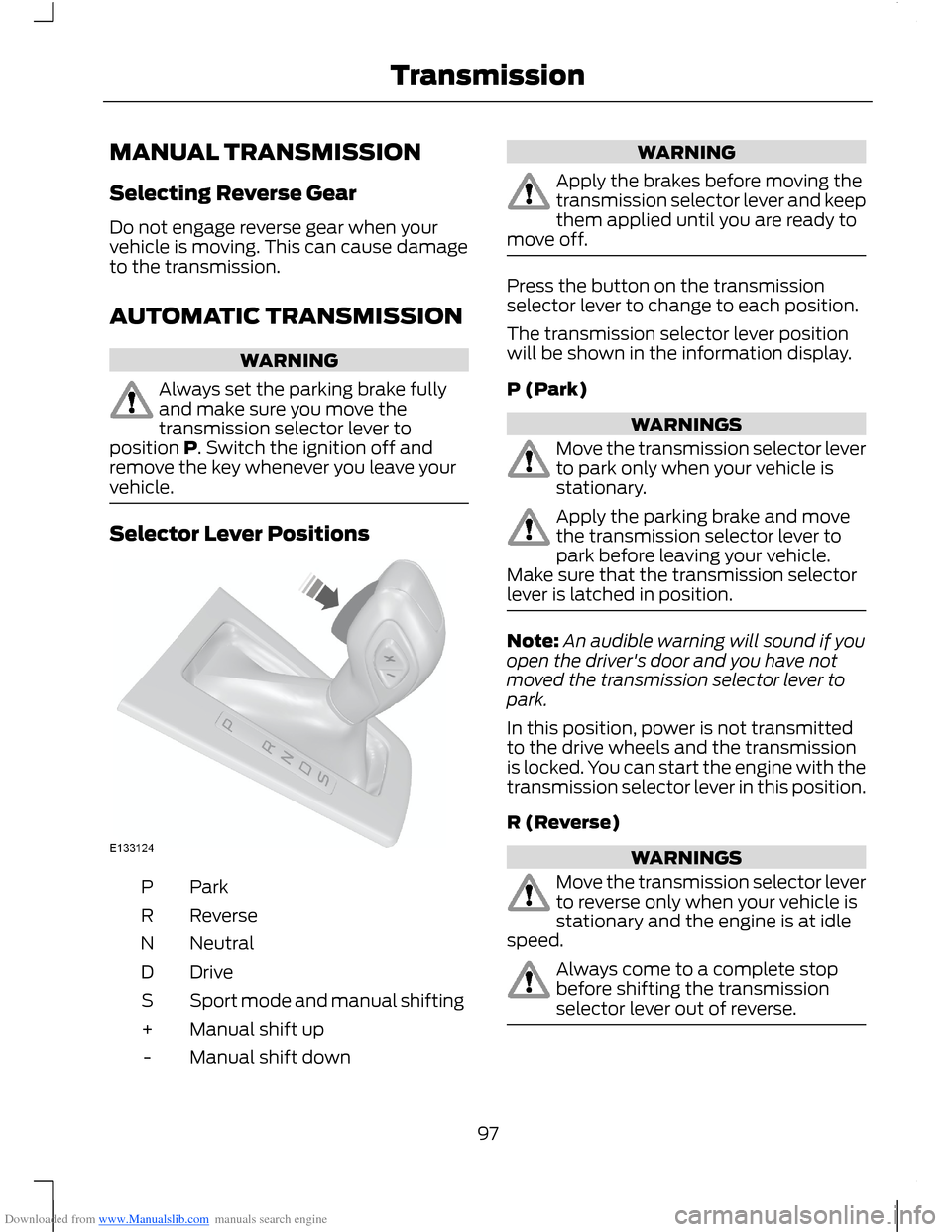 FORD B MAX 2012 1.G Owners Manual Downloaded from www.Manualslib.com manuals search engine MANUAL TRANSMISSION
Selecting Reverse Gear
Do not engage reverse gear when yourvehicle is moving. This can cause damageto the transmission.
AUT