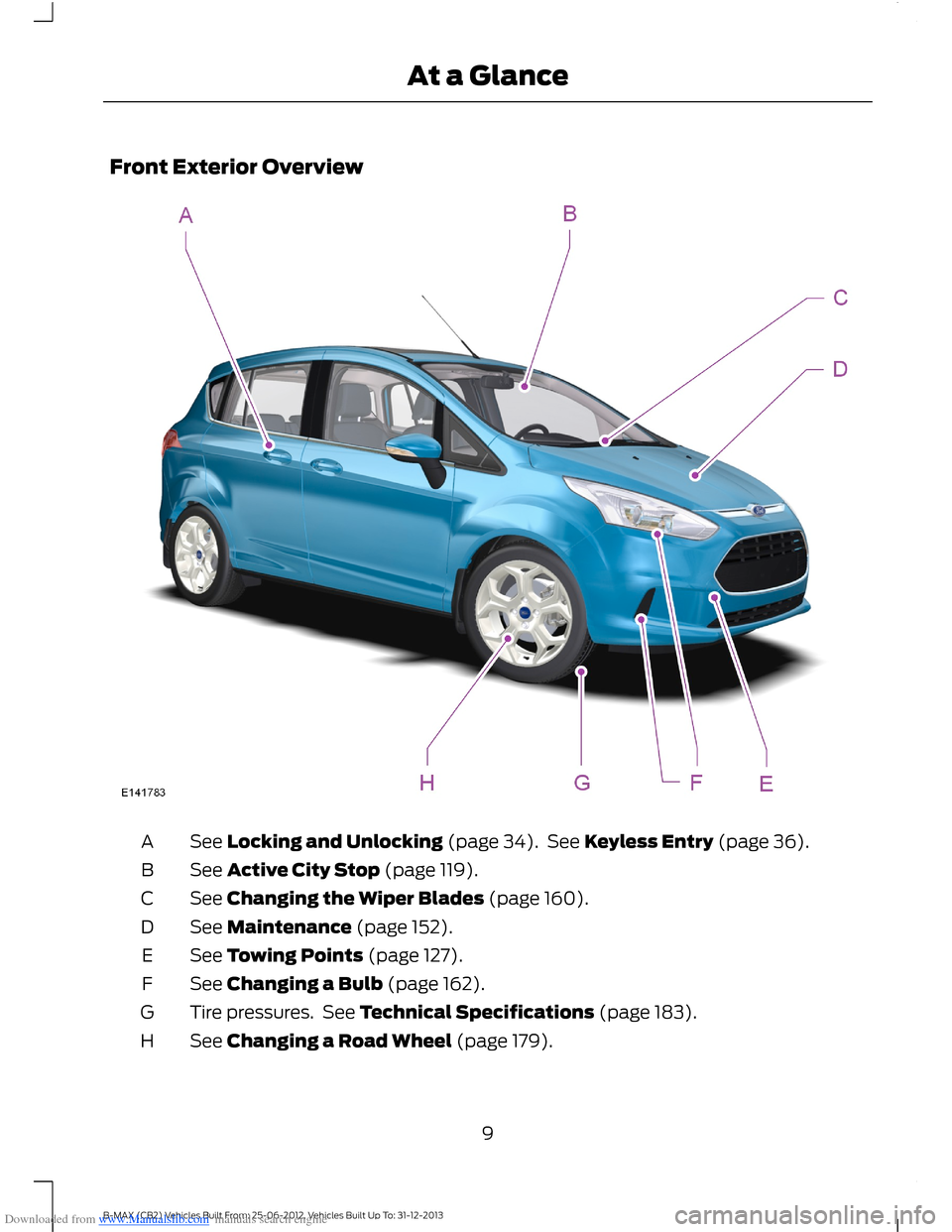 FORD B MAX 2013 1.G Owners Manual Downloaded from www.Manualslib.com manuals search engine Front Exterior Overview
See Locking and Unlocking (page 34). See Keyless Entry (page 36).A
See Active City Stop (page 119).B
See Changing the W