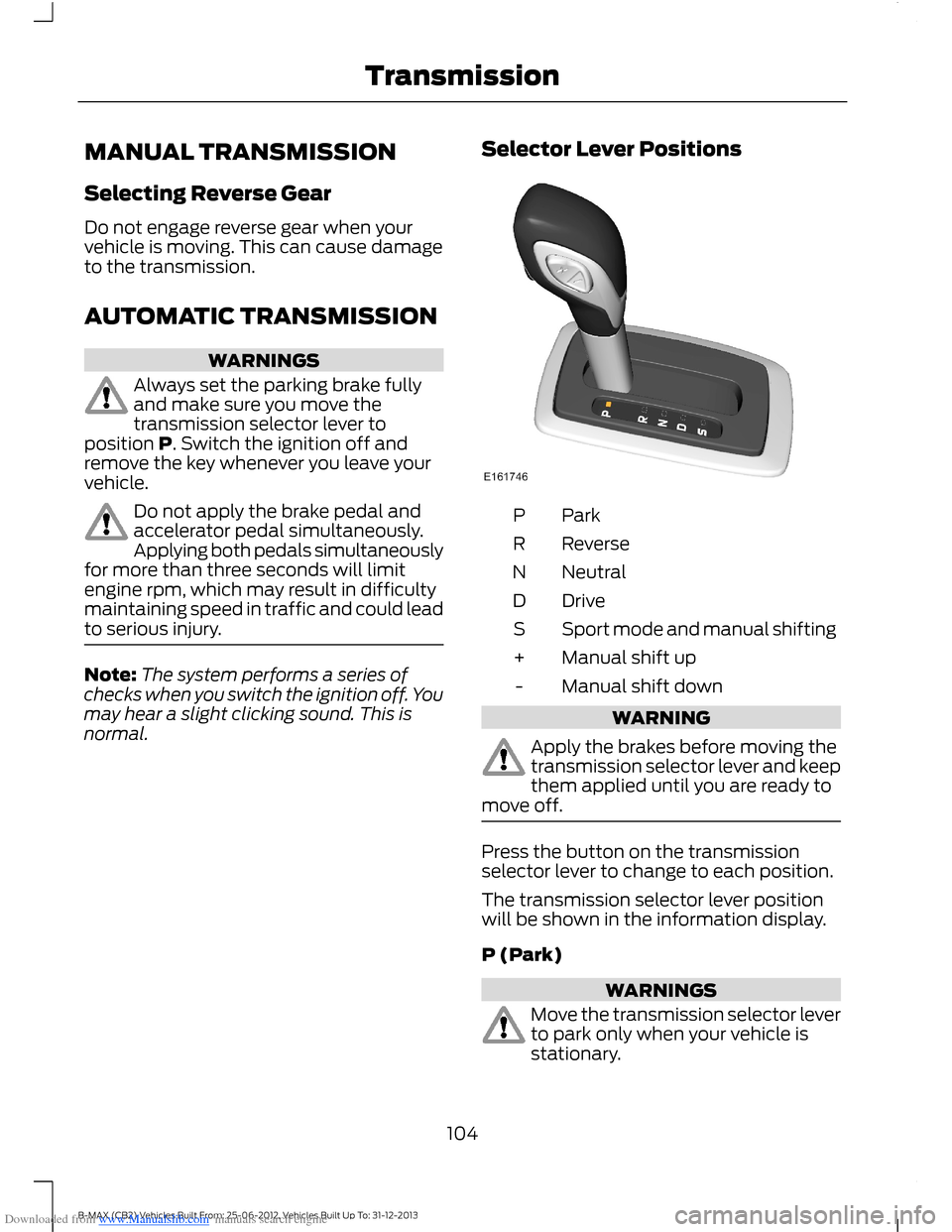 FORD B MAX 2013 1.G Owners Manual Downloaded from www.Manualslib.com manuals search engine MANUAL TRANSMISSION
Selecting Reverse Gear
Do not engage reverse gear when yourvehicle is moving. This can cause damageto the transmission.
AUT FORD B MAX 2013 1.G Owners Manual Downloaded from www.Manualslib.com manuals search engine MANUAL TRANSMISSION
Selecting Reverse Gear
Do not engage reverse gear when yourvehicle is moving. This can cause damageto the transmission.
AUT