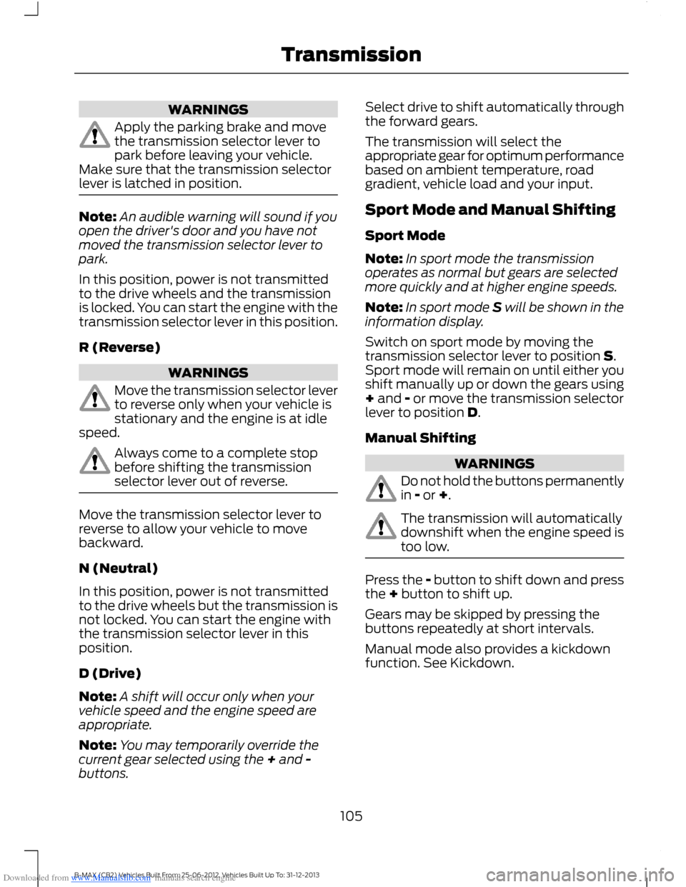 FORD B MAX 2013 1.G Owners Manual Downloaded from www.Manualslib.com manuals search engine WARNINGS
Apply the parking brake and movethe transmission selector lever topark before leaving your vehicle.Make sure that the transmission sel