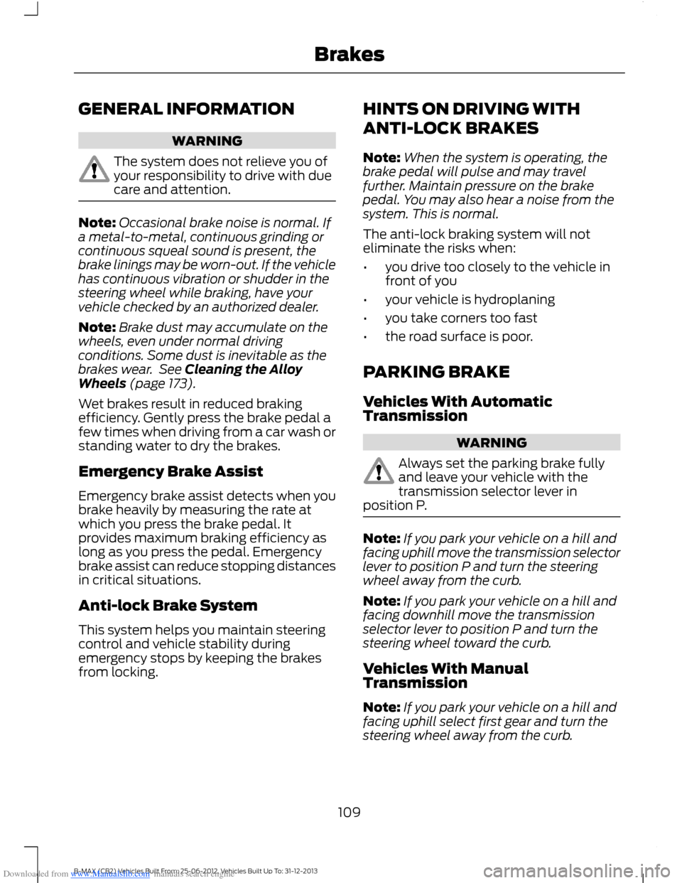 FORD B MAX 2013 1.G Owners Manual Downloaded from www.Manualslib.com manuals search engine GENERAL INFORMATION
WARNING
The system does not relieve you ofyour responsibility to drive with duecare and attention.
Note:Occasional brake no