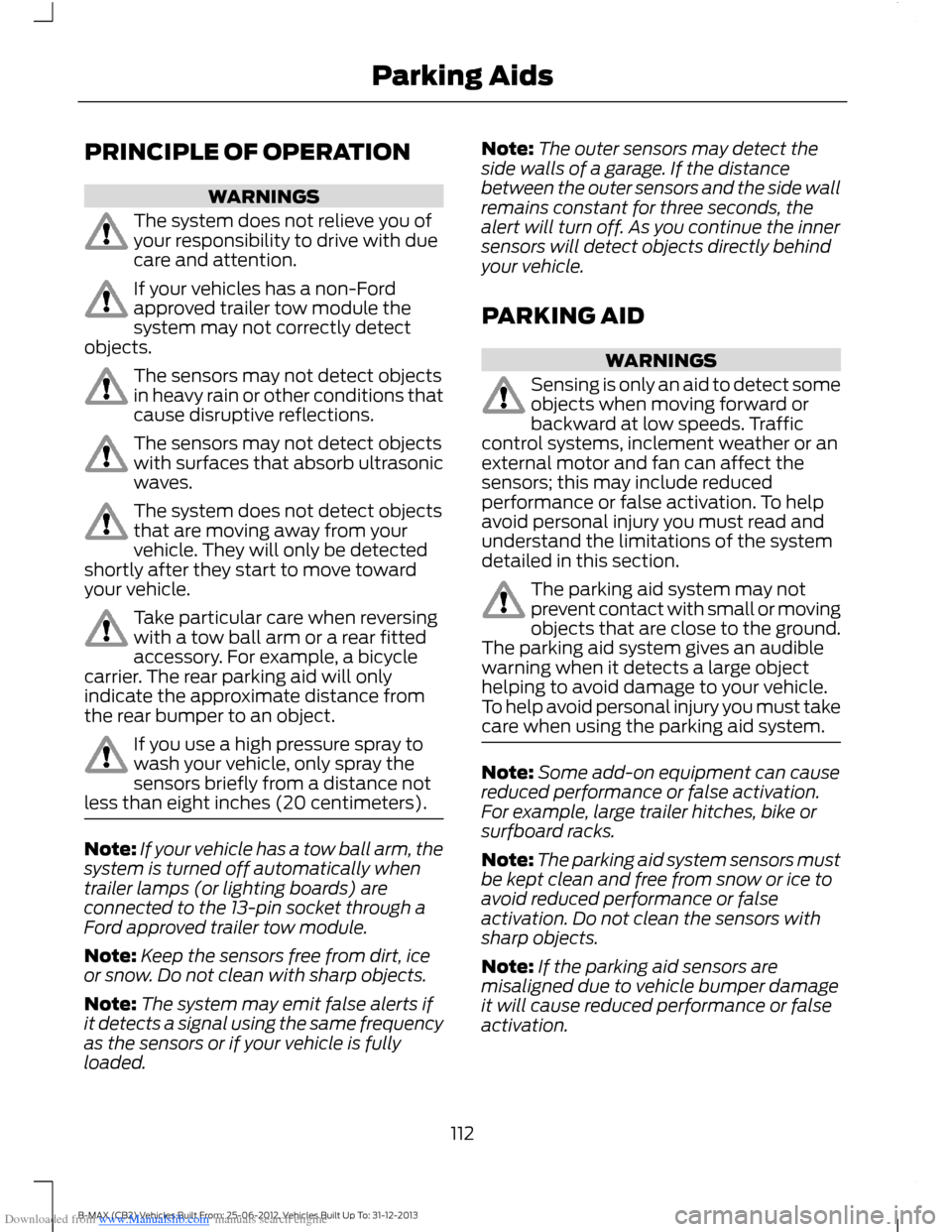 FORD B MAX 2013 1.G Owners Manual Downloaded from www.Manualslib.com manuals search engine PRINCIPLE OF OPERATION
WARNINGS
The system does not relieve you ofyour responsibility to drive with duecare and attention.
If your vehicles has