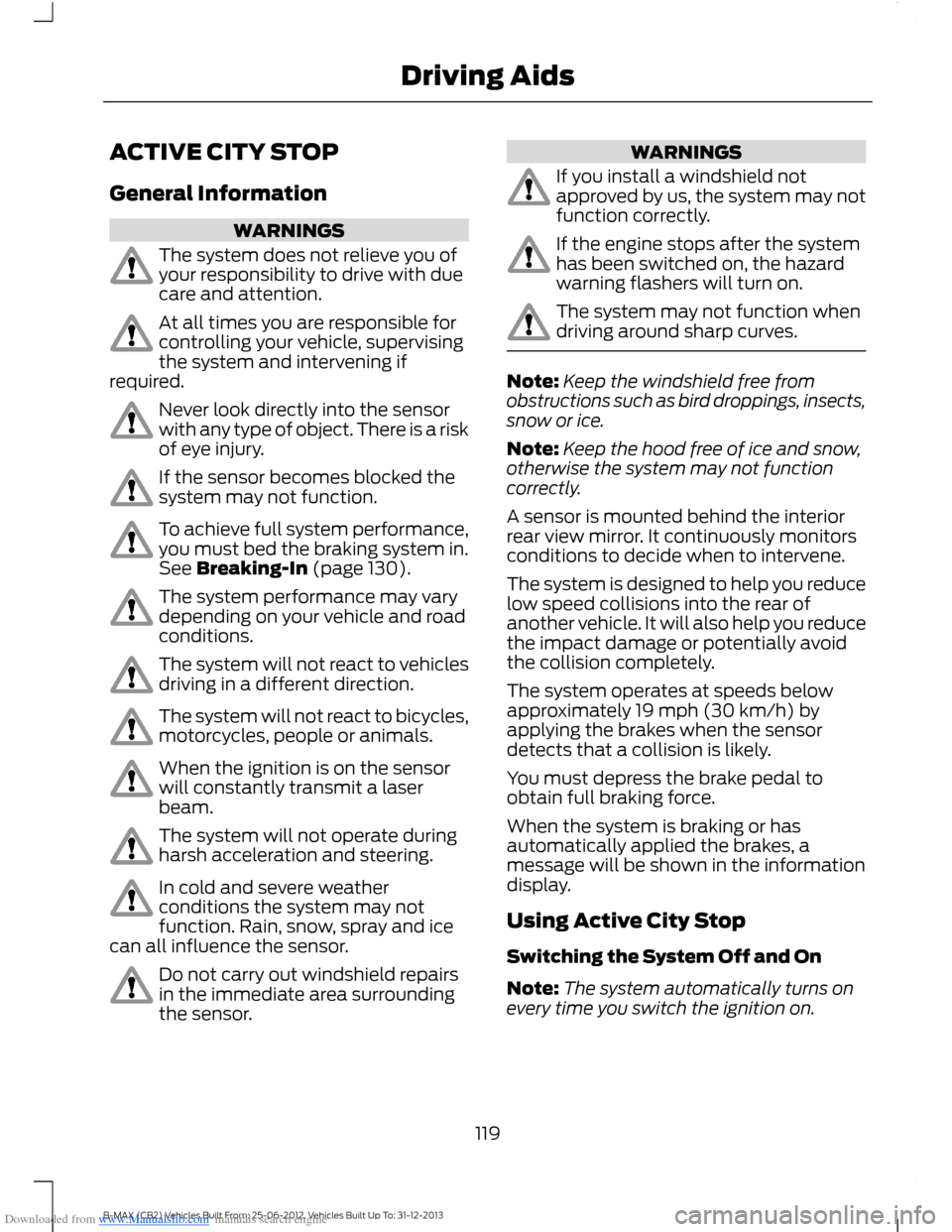 FORD B MAX 2013 1.G Owners Manual Downloaded from www.Manualslib.com manuals search engine ACTIVE CITY STOP
General Information
WARNINGS
The system does not relieve you ofyour responsibility to drive with duecare and attention.
At all FORD B MAX 2013 1.G Owners Manual Downloaded from www.Manualslib.com manuals search engine ACTIVE CITY STOP
General Information
WARNINGS
The system does not relieve you ofyour responsibility to drive with duecare and attention.
At all