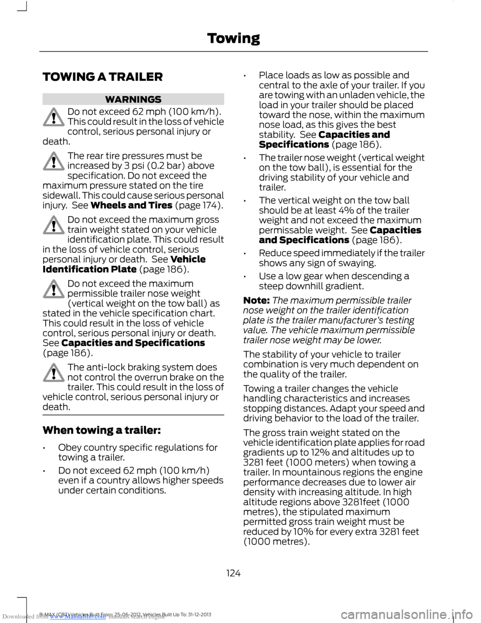 FORD B MAX 2013 1.G Owners Manual Downloaded from www.Manualslib.com manuals search engine TOWING A TRAILER
WARNINGS
Do not exceed 62 mph (100 km/h).This could result in the loss of vehiclecontrol, serious personal injury ordeath.
The FORD B MAX 2013 1.G Owners Manual Downloaded from www.Manualslib.com manuals search engine TOWING A TRAILER
WARNINGS
Do not exceed 62 mph (100 km/h).This could result in the loss of vehiclecontrol, serious personal injury ordeath.
The