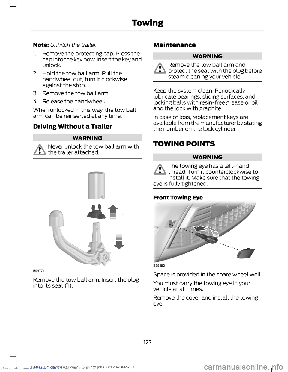 FORD B MAX 2013 1.G Owners Manual Downloaded from www.Manualslib.com manuals search engine Note:Unhitch the trailer.
1.Remove the protecting cap. Press thecap into the key bow. Insert the key andunlock.
2.Hold the tow ball arm. Pull t