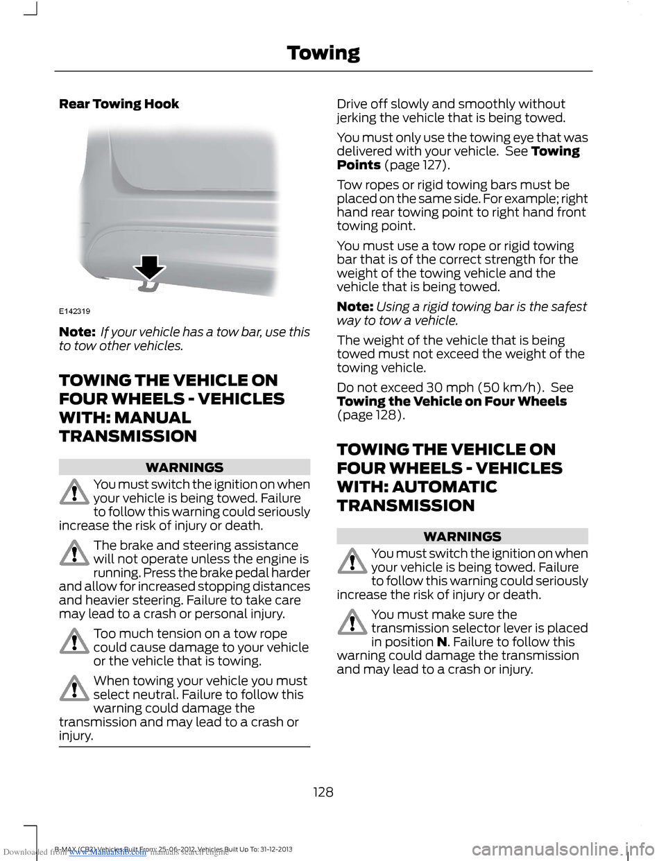 FORD B MAX 2013 1.G Owners Manual Downloaded from www.Manualslib.com manuals search engine Rear Towing Hook
Note: If your vehicle has a tow bar, use thisto tow other vehicles.
TOWING THE VEHICLE ON
FOUR WHEELS - VEHICLES
WITH: MANUAL
