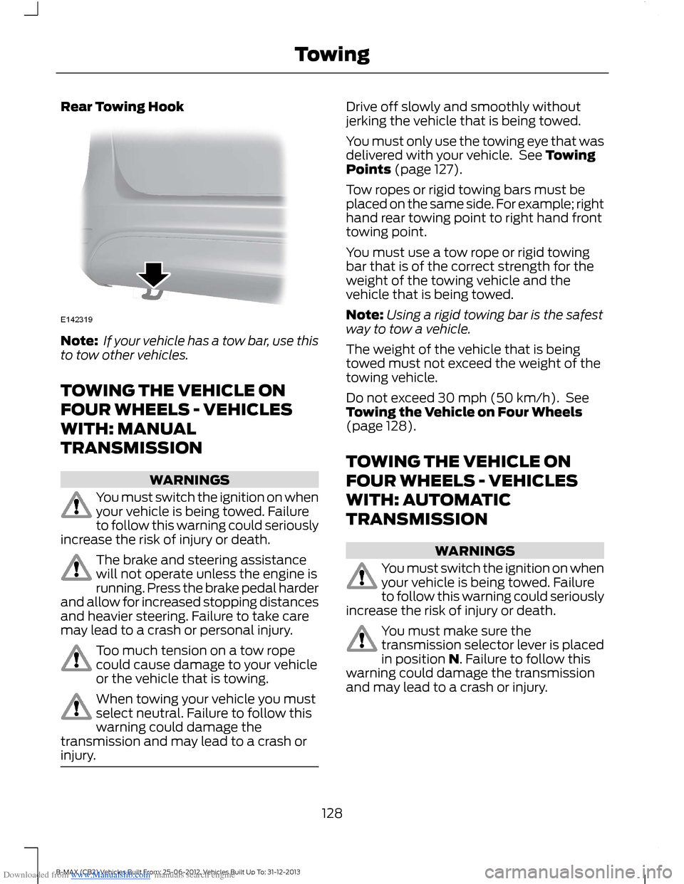 FORD B MAX 2013 1.G Owners Manual Downloaded from www.Manualslib.com manuals search engine Rear Towing Hook
Note: If your vehicle has a tow bar, use thisto tow other vehicles.
TOWING THE VEHICLE ON
FOUR WHEELS - VEHICLES
WITH: MANUAL
FORD B MAX 2013 1.G Owners Manual Downloaded from www.Manualslib.com manuals search engine Rear Towing Hook
Note: If your vehicle has a tow bar, use thisto tow other vehicles.
TOWING THE VEHICLE ON
FOUR WHEELS - VEHICLES
WITH: MANUAL