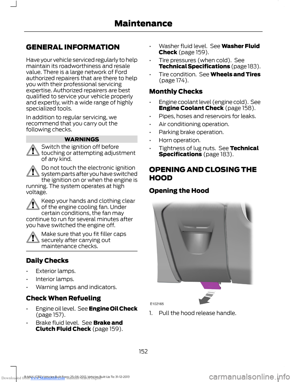 FORD B MAX 2013 1.G Owners Manual Downloaded from www.Manualslib.com manuals search engine GENERAL INFORMATION
Have your vehicle serviced regularly to helpmaintain its roadworthiness and resalevalue. There is a large network of Fordau FORD B MAX 2013 1.G Owners Manual Downloaded from www.Manualslib.com manuals search engine GENERAL INFORMATION
Have your vehicle serviced regularly to helpmaintain its roadworthiness and resalevalue. There is a large network of Fordau