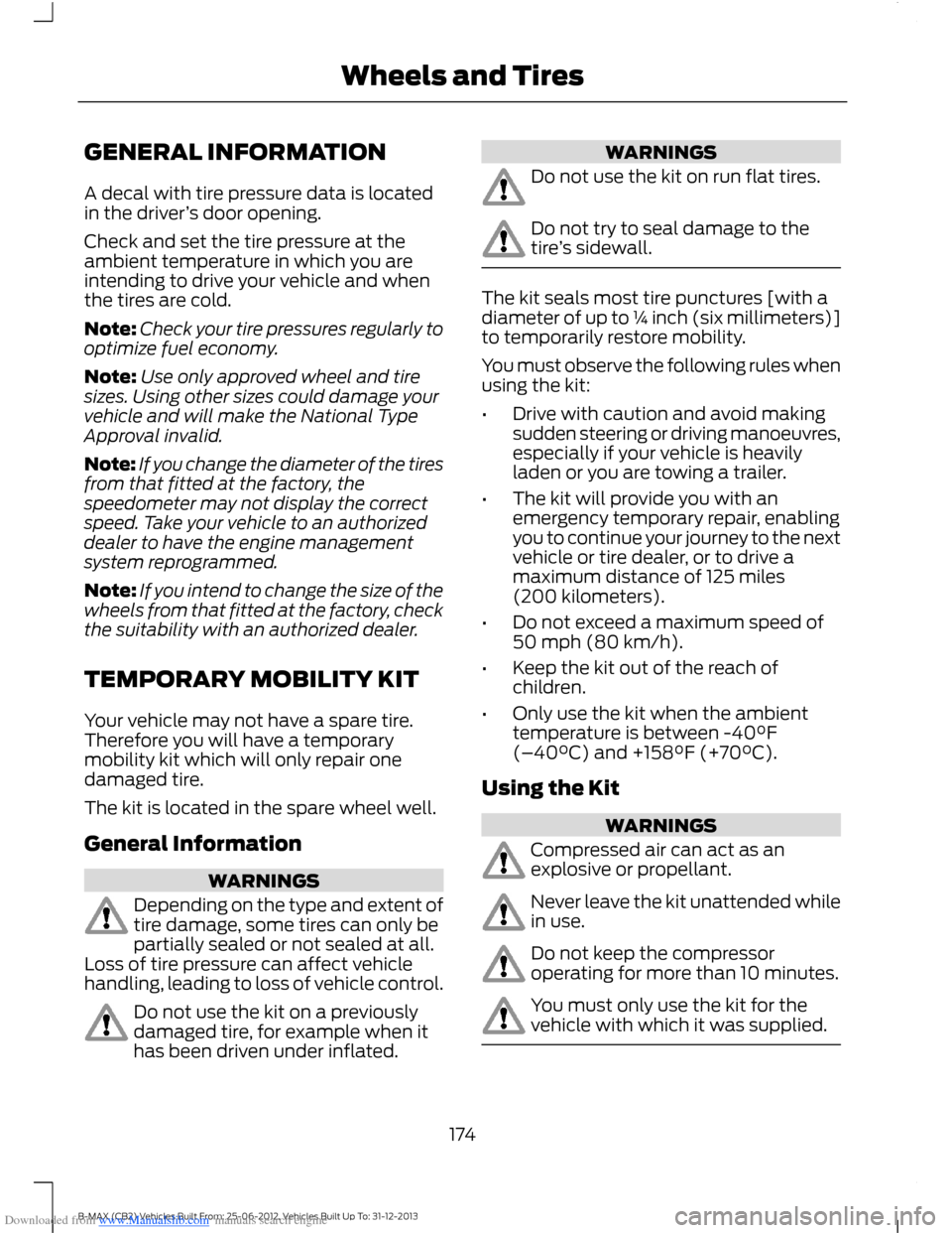 FORD B MAX 2013 1.G Owners Manual Downloaded from www.Manualslib.com manuals search engine GENERAL INFORMATION
A decal with tire pressure data is locatedin the driver’s door opening.
Check and set the tire pressure at theambient tem