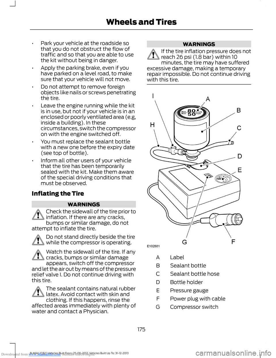 FORD B MAX 2013 1.G Owners Manual Downloaded from www.Manualslib.com manuals search engine •Park your vehicle at the roadside sothat you do not obstruct the flow oftraffic and so that you are able to usethe kit without being in dang FORD B MAX 2013 1.G Owners Manual Downloaded from www.Manualslib.com manuals search engine •Park your vehicle at the roadside sothat you do not obstruct the flow oftraffic and so that you are able to usethe kit without being in dang