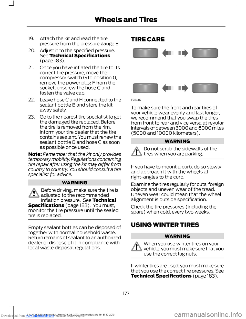FORD B MAX 2013 1.G Owners Manual Downloaded from www.Manualslib.com manuals search engine 19.Attach the kit and read the tirepressure from the pressure gauge E.
20.Adjust it to the specified pressure.See Technical Specifications(page FORD B MAX 2013 1.G Owners Manual Downloaded from www.Manualslib.com manuals search engine 19.Attach the kit and read the tirepressure from the pressure gauge E.
20.Adjust it to the specified pressure.See Technical Specifications(page
