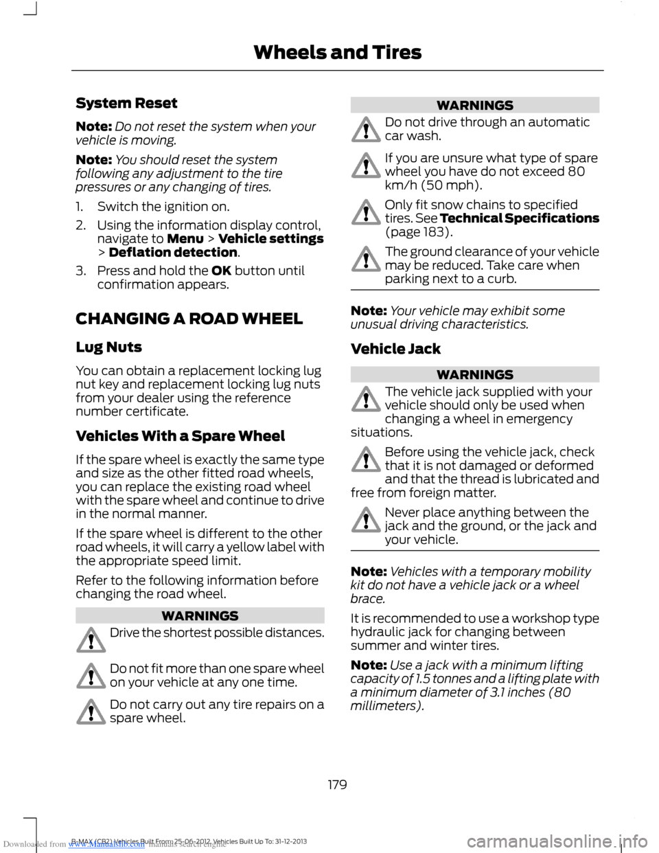 FORD B MAX 2013 1.G Owners Manual Downloaded from www.Manualslib.com manuals search engine System Reset
Note:Do not reset the system when yourvehicle is moving.
Note:You should reset the systemfollowing any adjustment to the tirepress FORD B MAX 2013 1.G Owners Manual Downloaded from www.Manualslib.com manuals search engine System Reset
Note:Do not reset the system when yourvehicle is moving.
Note:You should reset the systemfollowing any adjustment to the tirepress