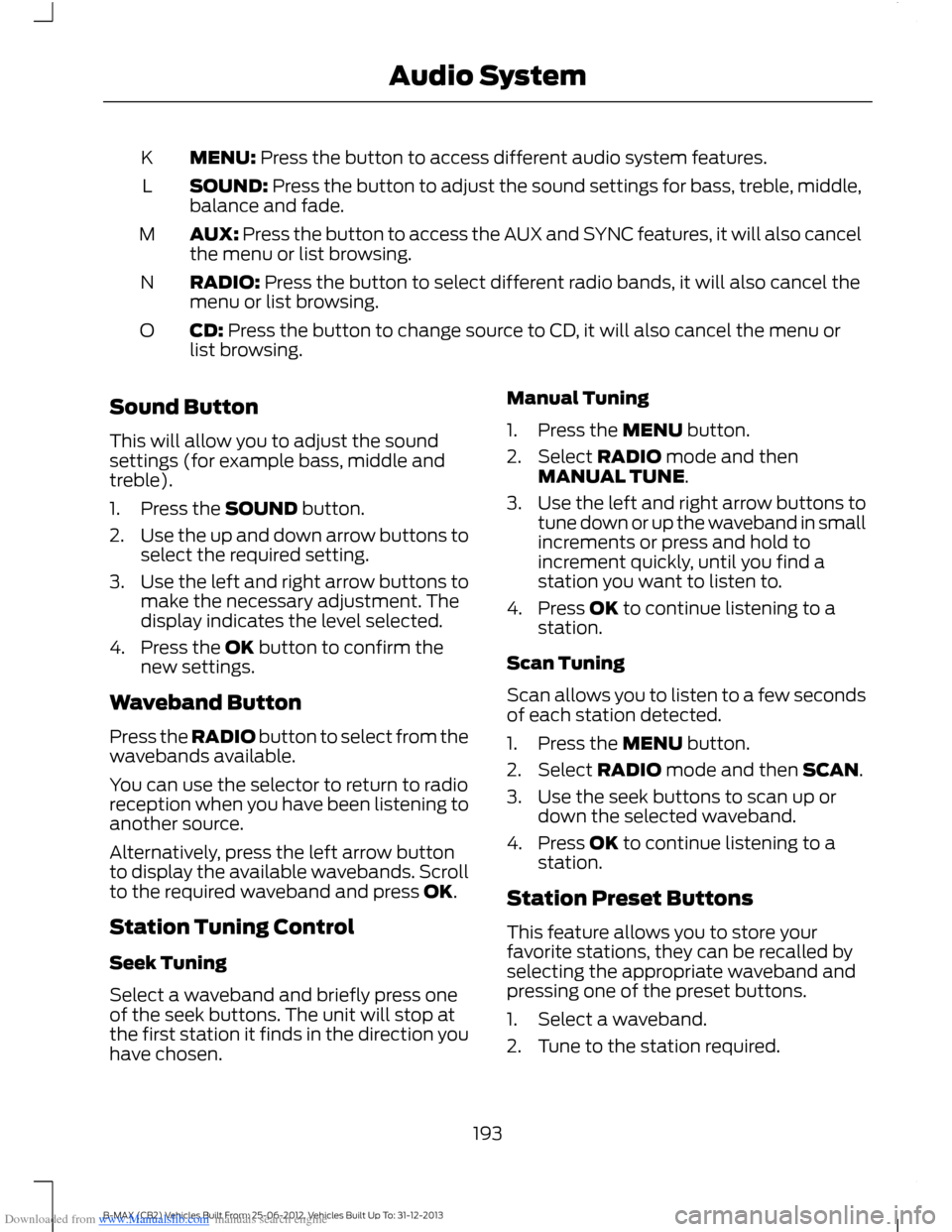FORD B MAX 2013 1.G Owners Manual Downloaded from www.Manualslib.com manuals search engine MENU: Press the button to access different audio system features.K
SOUND: Press the button to adjust the sound settings for bass, treble, middl FORD B MAX 2013 1.G Owners Manual Downloaded from www.Manualslib.com manuals search engine MENU: Press the button to access different audio system features.K
SOUND: Press the button to adjust the sound settings for bass, treble, middl