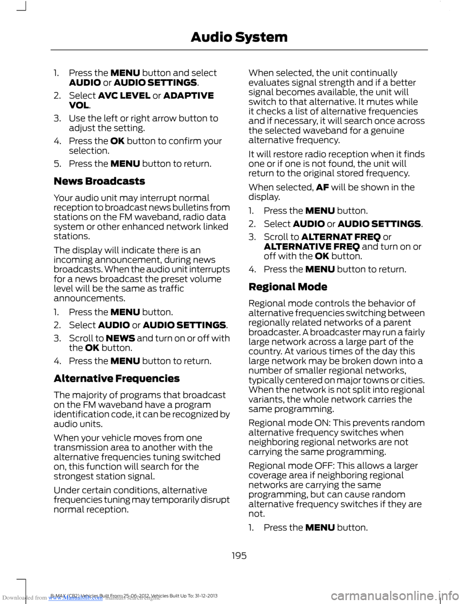 FORD B MAX 2013 1.G Owners Manual Downloaded from www.Manualslib.com manuals search engine 1.Press the MENU button and selectAUDIO or AUDIO SETTINGS.
2.Select AVC LEVEL or ADAPTIVEVOL.
3.Use the left or right arrow button toadjust the FORD B MAX 2013 1.G Owners Manual Downloaded from www.Manualslib.com manuals search engine 1.Press the MENU button and selectAUDIO or AUDIO SETTINGS.
2.Select AVC LEVEL or ADAPTIVEVOL.
3.Use the left or right arrow button toadjust the