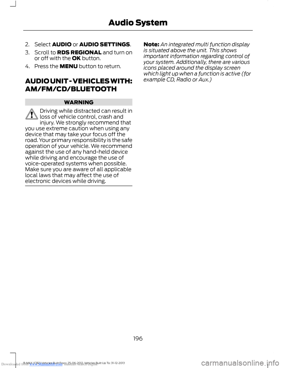 FORD B MAX 2013 1.G Owners Manual Downloaded from www.Manualslib.com manuals search engine 2.Select AUDIO or AUDIO SETTINGS.
3.Scroll to RDS REGIONAL and turn onor off with the OK button.
4.Press the MENU button to return.
AUDIO UNIT FORD B MAX 2013 1.G Owners Manual Downloaded from www.Manualslib.com manuals search engine 2.Select AUDIO or AUDIO SETTINGS.
3.Scroll to RDS REGIONAL and turn onor off with the OK button.
4.Press the MENU button to return.
AUDIO UNIT
