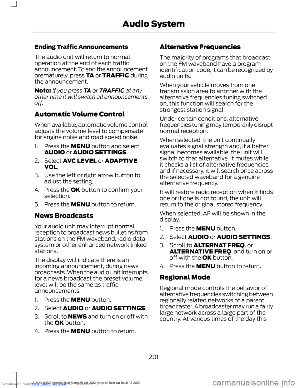 FORD B MAX 2013 1.G Owners Manual Downloaded from www.Manualslib.com manuals search engine Ending Traffic Announcements
The audio unit will return to normaloperation at the end of each trafficannouncement. To end the announcementprema