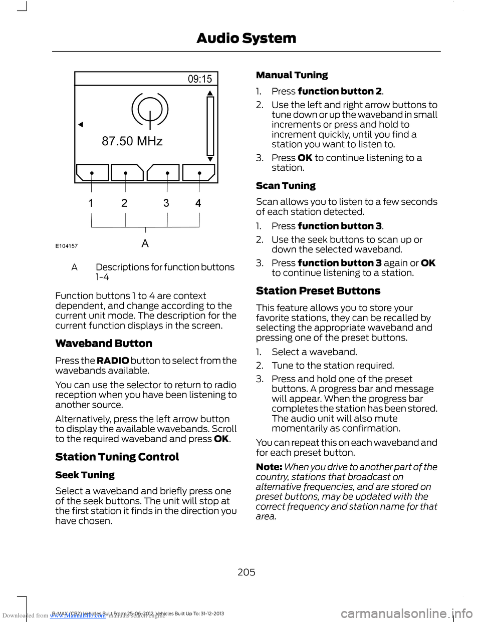 FORD B MAX 2013 1.G Owners Manual Downloaded from www.Manualslib.com manuals search engine Descriptions for function buttons1-4A
Function buttons 1 to 4 are contextdependent, and change according to thecurrent unit mode. The descripti FORD B MAX 2013 1.G Owners Manual Downloaded from www.Manualslib.com manuals search engine Descriptions for function buttons1-4A
Function buttons 1 to 4 are contextdependent, and change according to thecurrent unit mode. The descripti