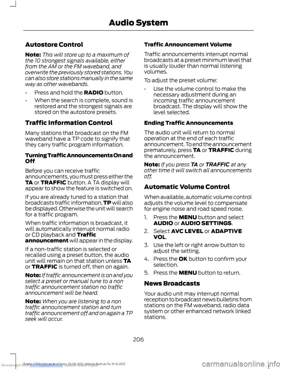 FORD B MAX 2013 1.G Owners Manual Downloaded from www.Manualslib.com manuals search engine Autostore Control
Note:This will store up to a maximum ofthe 10 strongest signals available, eitherfrom the AM or the FM waveband, andoverwrite FORD B MAX 2013 1.G Owners Manual Downloaded from www.Manualslib.com manuals search engine Autostore Control
Note:This will store up to a maximum ofthe 10 strongest signals available, eitherfrom the AM or the FM waveband, andoverwrite