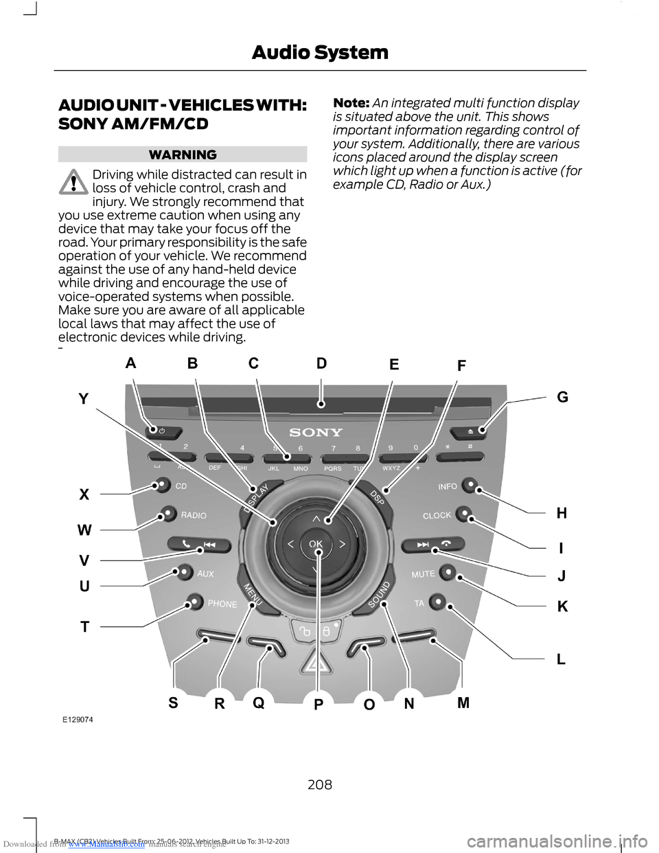FORD B MAX 2013 1.G Owners Guide Downloaded from www.Manualslib.com manuals search engine AUDIO UNIT - VEHICLES WITH:
SONY AM/FM/CD
WARNING
Driving while distracted can result inloss of vehicle control, crash andinjury. We strongly r