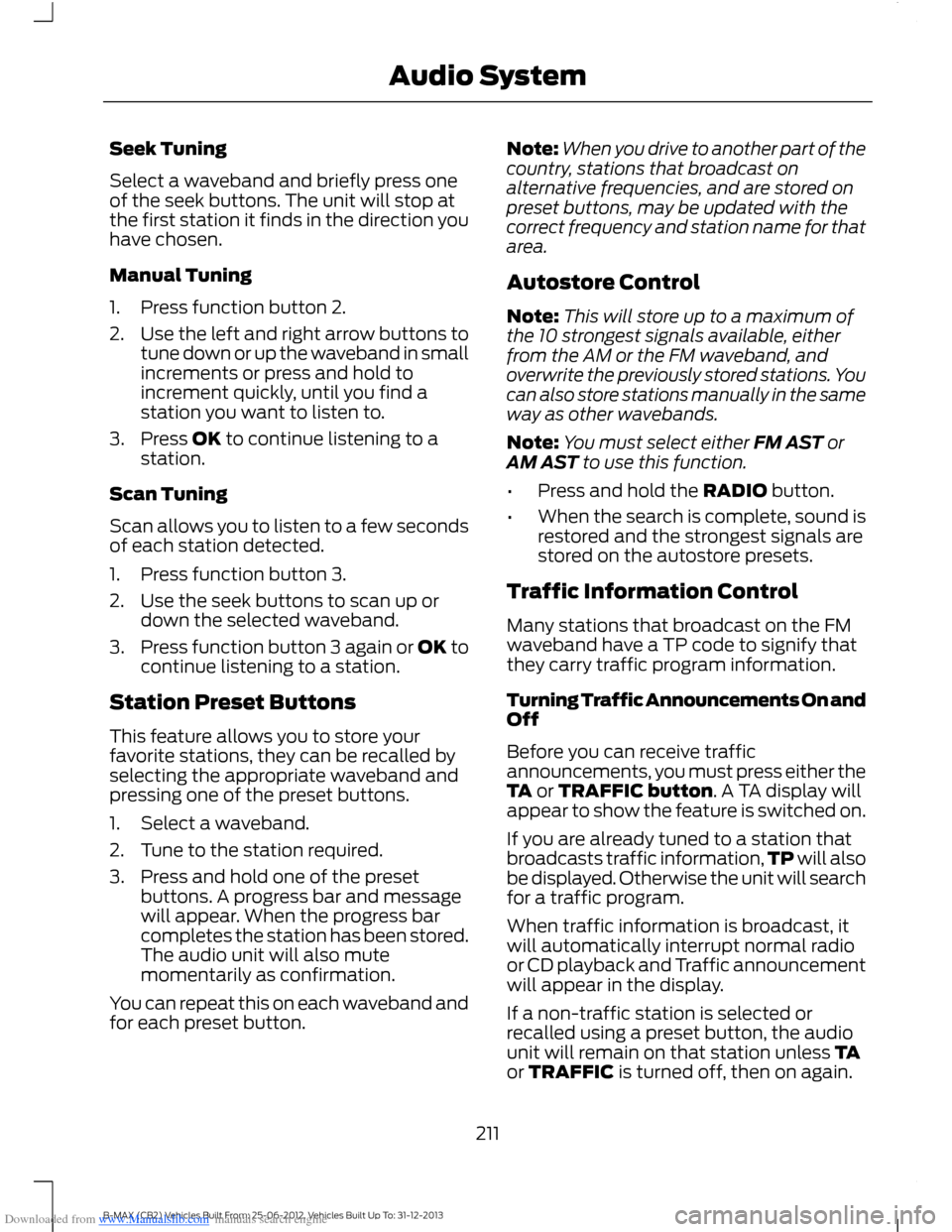 FORD B MAX 2013 1.G Owners Manual Downloaded from www.Manualslib.com manuals search engine Seek Tuning
Select a waveband and briefly press oneof the seek buttons. The unit will stop atthe first station it finds in the direction youhav FORD B MAX 2013 1.G Owners Manual Downloaded from www.Manualslib.com manuals search engine Seek Tuning
Select a waveband and briefly press oneof the seek buttons. The unit will stop atthe first station it finds in the direction youhav