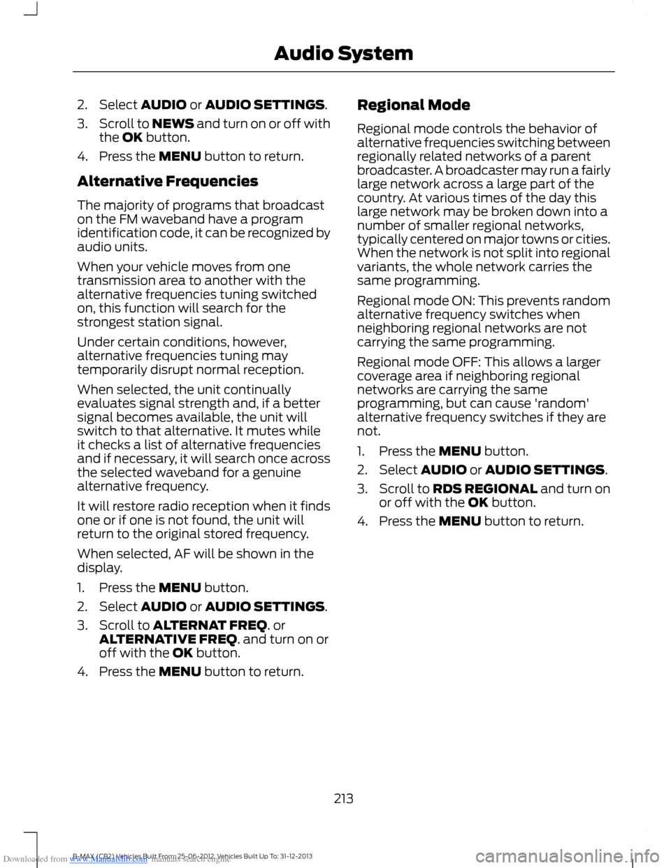 FORD B MAX 2013 1.G Owners Manual Downloaded from www.Manualslib.com manuals search engine 2.Select AUDIO or AUDIO SETTINGS.
3.Scroll to NEWS and turn on or off withthe OK button.
4.Press the MENU button to return.
Alternative Frequen FORD B MAX 2013 1.G Owners Manual Downloaded from www.Manualslib.com manuals search engine 2.Select AUDIO or AUDIO SETTINGS.
3.Scroll to NEWS and turn on or off withthe OK button.
4.Press the MENU button to return.
Alternative Frequen