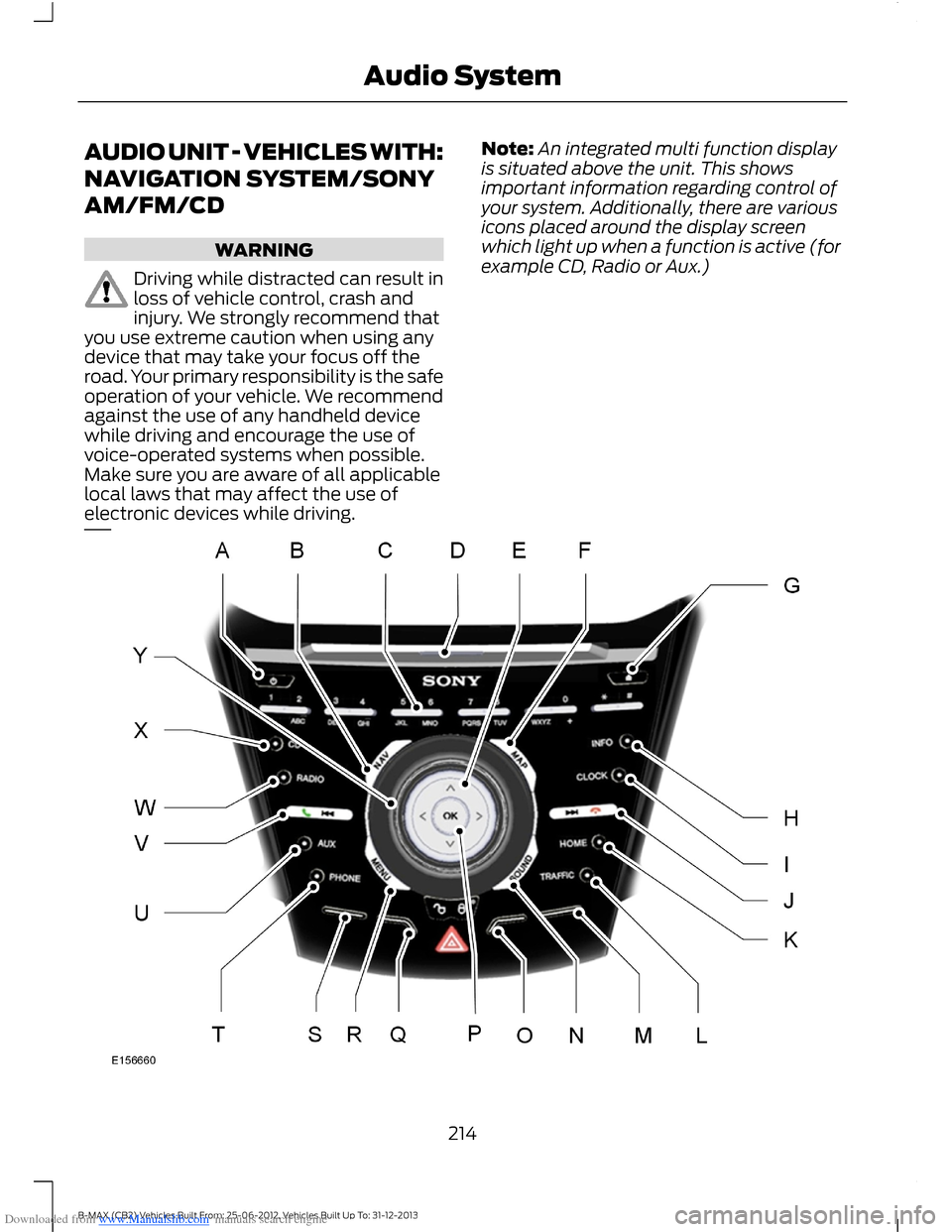 FORD B MAX 2013 1.G Owners Guide Downloaded from www.Manualslib.com manuals search engine AUDIO UNIT - VEHICLES WITH:
NAVIGATION SYSTEM/SONY
AM/FM/CD
WARNING
Driving while distracted can result inloss of vehicle control, crash andinj