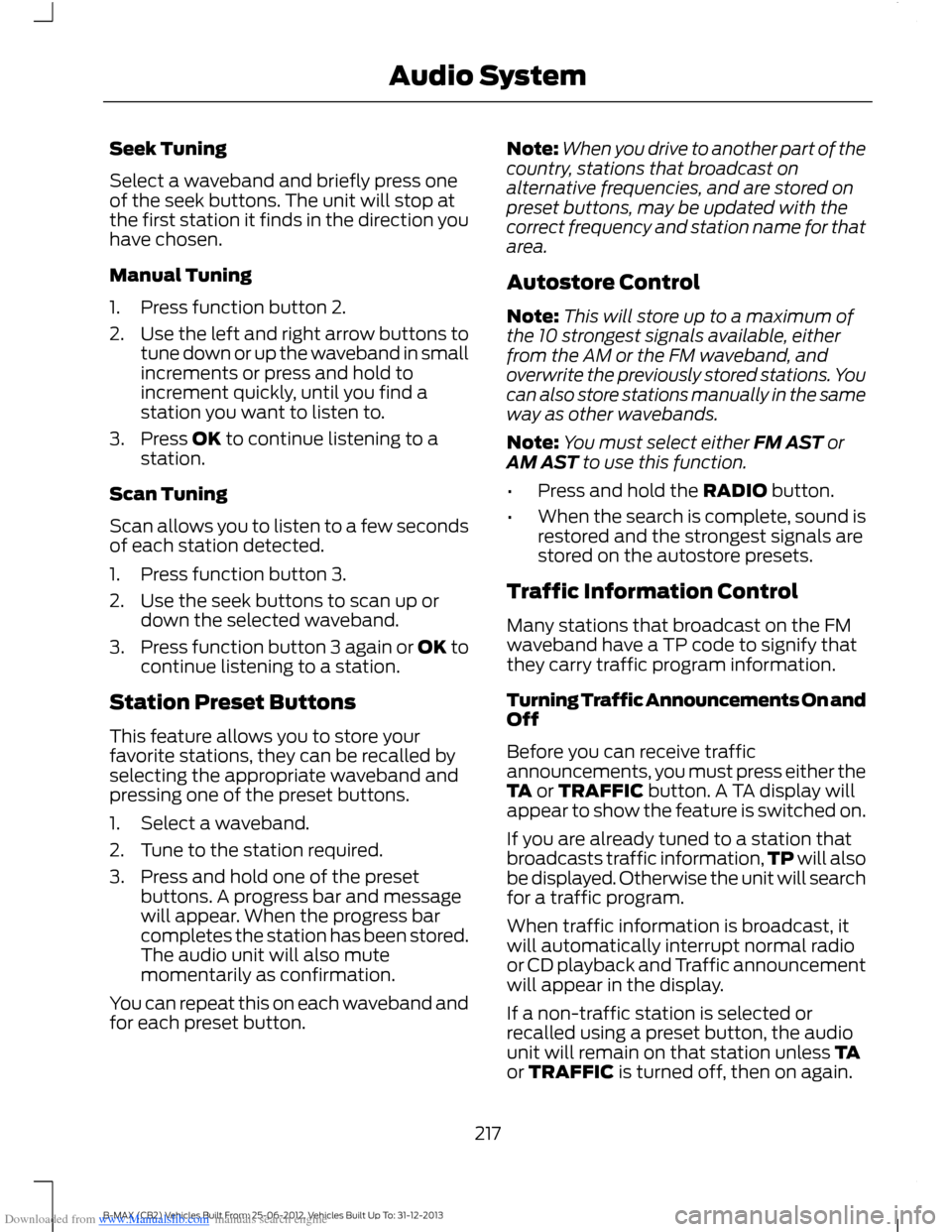 FORD B MAX 2013 1.G Repair Manual Downloaded from www.Manualslib.com manuals search engine Seek Tuning
Select a waveband and briefly press oneof the seek buttons. The unit will stop atthe first station it finds in the direction youhav